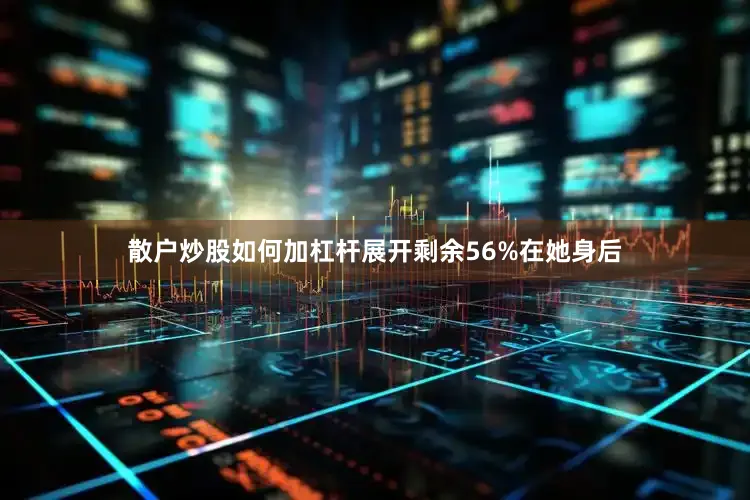 散户炒股如何加杠杆展开剩余56%在她身后