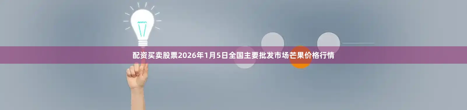 配资买卖股票2026年1月5日全国主要批发市场芒果价格行情