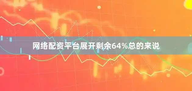 网络配资平台展开剩余64%总的来说