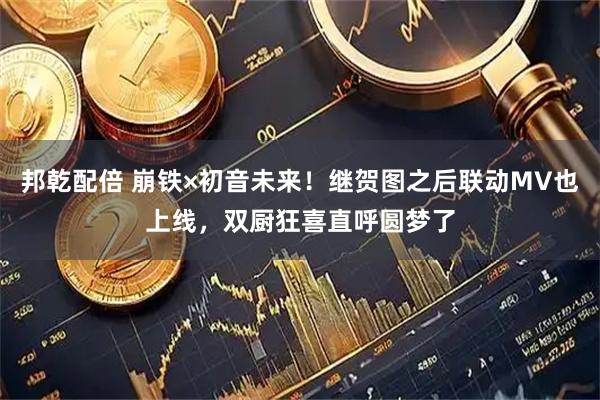邦乾配倍 崩铁×初音未来！继贺图之后联动MV也上线，双厨狂喜直呼圆梦了